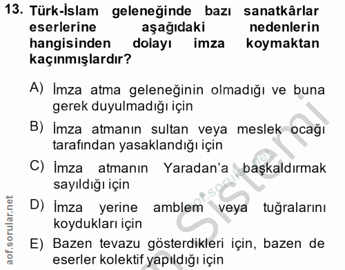 13. soru: Türk-İslam geleneğinde bazı sanatkârlar eserlerine aşağıdaki nedenlerin hangisinden dolayı imza koymaktan kaçınmışlar…