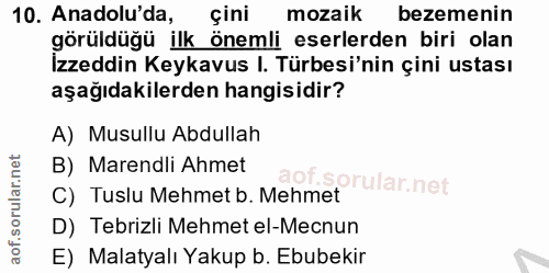 10. soru: Anadolu'da, çini mozaik bezemenin görüldüğü ilk önemli eserlerden biri olan İzzeddin Keykavus I. Türbesi'nin çini ust…