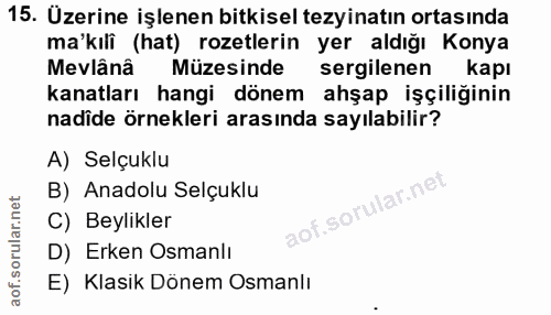 15. soru: Üzerine işlenen bitkisel tezyinatın ortasında ma'kıli (hat) rozetlerin yer aldığı Konya Mevlâna Müzesinde sergilenen…
