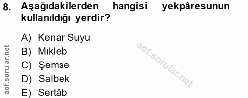 8. soru: Aşağıdakilerden hangisi yekpâresunun kullanıldığı yerdir? A) Kenar Suyu B) Mıkleb C) Şemse D) Salbek E) Sertâb