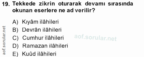 19. soru: Tekkede zikrin oturarak devamı sırasında okunan eserlere ne ad verilir? A) Kıyâm ilâhileri B) Devrân ilâhileri C) Cum…