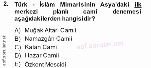 2. soru: Türk - Islâm Mimarisinin Asya'daki ilk merkezi planlı cami denemesi aşağıdakilerden hangisidir? A) Muğak Attari Camii…