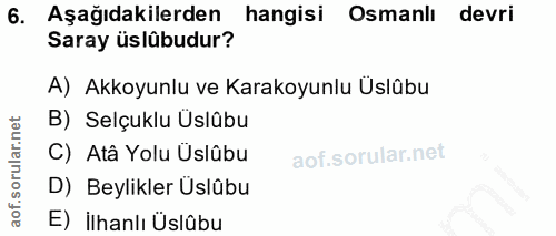 6. soru: Aşağıdakilerden hangisi Osmanlı devri Saray üslübudur? A) Akkoyunlu ve Karakoyunlu Üslûbu B) Selçuklu Üslûbu C) Atâ Y…