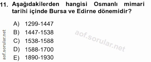 11. soru: Aşağıdakilerden hangisi Osmanlı mimari tarihi içinde Bursa ve Edirne dönemidir? A) 1299-1447 B) 1447-1538 C) 1538-158…