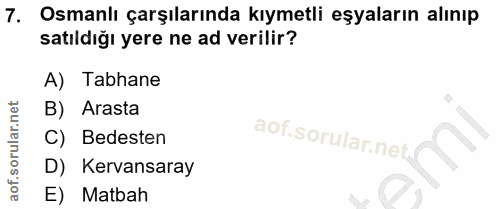 7. soru: Osmanlı çarşılarında kıymetli eşyaların alınıp satıldığı yere ne ad verilir? A) Tabhane B) Arasta C) Bedesten D) Kerv…