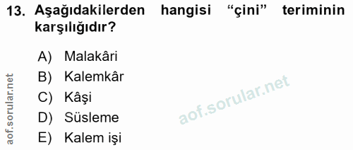 13. soru: Aşağıdakilerden hangisi "çini" teriminin karşılığıdır? A) Malakâri B) Kalemkâr C) Kâşi D) Süsleme E) Kalem işi
