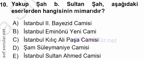 10. soru: Yakup Şah b. Sultan Şah, aşağıdaki eserlerden hangisinin mimarıdır? İstanbul II. Bayezid Camisi B) İstanbul Eminönü Y…