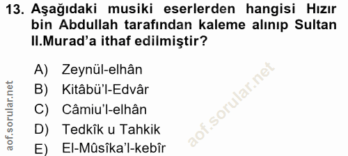 13. soru: Aşağıdaki musiki eserlerden hangisi Hızır bin Abdullah tarafından kaleme alınıp Sultan Il.Murad'a ithaf edilmiştir? A…