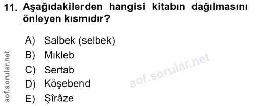 11. soru: Aşağıdakilerden hangisi kitabın dağılmasını önleyen kısmıdır? A) Salbek (selbek) B) Mıkleb C) Sertab D) Köşebend E) Ş…