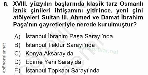 8. soru: XVIII. yüzyılın başlarında klasik tarz Osmanlı İznik çinileri ihtişamını yitirince, yeni çini atölyeleri Sultan III.…