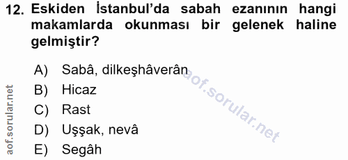 12. soru: Eskiden İstanbul'da sabah ezanının hangi makamlarda okunması bir gelenek haline gelmiştir? B) Hicaz D) Uşşak, nevâ E)…