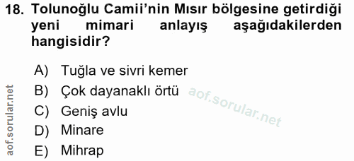 18. soru: Tolunoğlu Camii'nin Mısır bölgesine getirdiği yeni mimari anlayış aşağıdakilerden hangisidir? A) Tuğla ve sivri kemer…