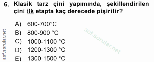 6. soru: Klasik tarz çini yapımında, şekillendirilen çini ilk etapta kaç derecede pişirilir? A) 600-700°C B) 800-900 °C C) 100…