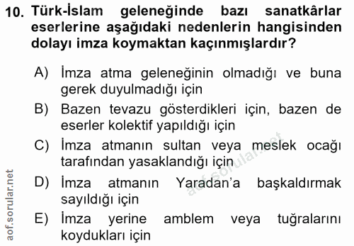 10. soru: Türk-İslam geleneğinde bazı sanatkârlar eserlerine aşağıdaki nedenlerin hangisinden dolayı imza koymaktan kaçınmışlar…