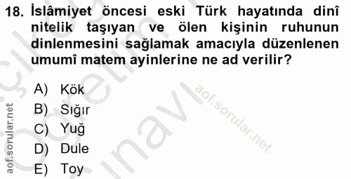 18. soru: İslâmiyet öncesi eski Türk hayatında dinî nitelik taşıyan ve ölen kişinin ruhunun dinlenmesini sağlamak amacıyla düze…