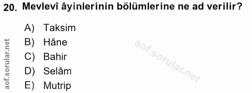 20. soru: Mevlevi âyinlerinin bölümlerine ne ad verilir? A) Taksim B) Hâne C) Bahir D) Selâm E) Mutrip