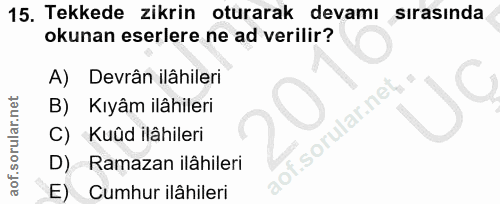 15. soru: Tekkede zikrin oturarak devamı sırasında okunan eserlere ne ad verilir? A) Devrân ilâhileri B) Kıyâm ilâhileri f. Kuâ…