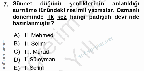 7. soru: Sünnet düğünü şenliklerinin anlatıldığı surnâme türündeki resimli yazmalar, Osmanlı döneminde ilk kez hangi padişah d…