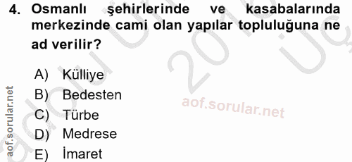 4. soru: Osmanlı şehirlerinde ve kasabalarında merkezinde cami olan yapılar topluluğuna ne ad verilir? A) Külliye B) Bedesten…