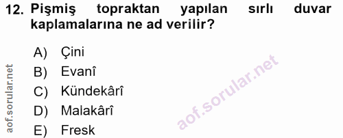 12. soru: Pişmiş topraktan yapılan sırlı duvar kaplamalarına ne ad verilir? A) Çini B) Evani C) Kündekârî D) Malakârî E) Fresk