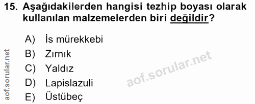 15. soru: Aşağıdakilerden hangisi tezhip boyası olarak kullanılan malzemelerden biri değildir? A) Is mürekkebi B) Zırnık C) Yal…