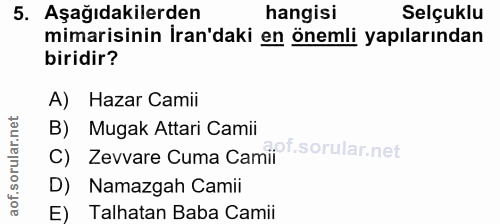 5. soru: Aşağıdakilerden hangisi Selçuklu mimarisinin İran'daki en önemli yapılarından biridir? A) Hazar Camii B) Mugak Attari…