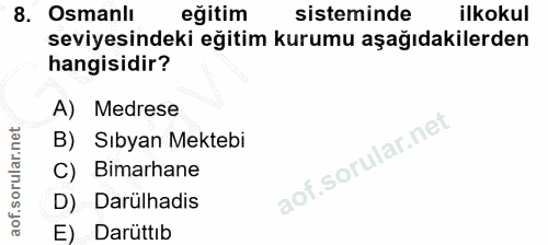8. soru: Osmanlı eğitim sisteminde ilkokul seviyesindeki eğitim kurumu aşağıdakilerden hangisidir? A) Medrese B) Sıbyan Mekteb…