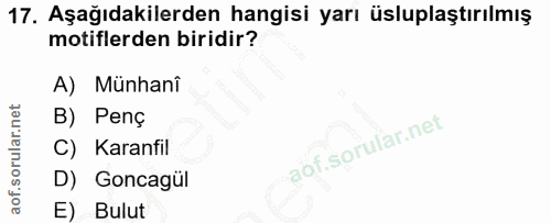 17. soru: Aşağıdakilerden hangisi yarı üsluplaştırılmış motiflerden biridir? A) Münhani B) Penç C) Karanfil D) Goncagül E) Bulut
