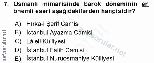 7. soru: Osmanlı mimarisinde barok döneminin en önemli eseri aşağıdakilerden hangisidir? A) Hırka-i Şerif Camisi B) Istanbul A…