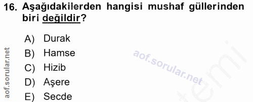 16. soru: Aşağıdakilerden hangisi mushaf güllerinden biri değildir? A) Durak B) Hamse C) Hizib D) Aşere E) Secde