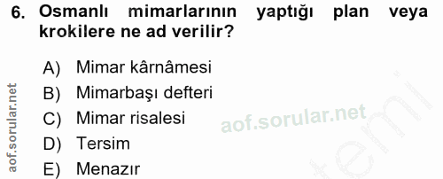 6. soru: Osmanlı mimarlarının yaptığı plan veya krokilere ne ad verilir? A) Mimar kârnâmesi B) Mimarbaşı defteri C) Mimar risa…