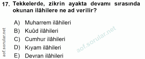 17. soru: Tekkelerde, zikrin ayakta devamı sırasında okunan ilâhilere ne ad verilir? A) Muharrem ilâhileri B) Kuüd ilâhileri C)…