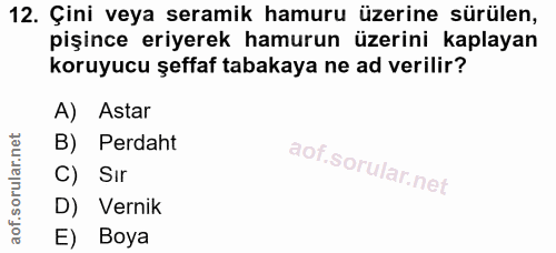 12. soru: Çini veya seramik hamuru üzerine sürülen, pişince eriyerek hamurun üzerini kaplayan koruyucu şeffaf tabakaya ne ad ve…