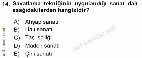 14. soru: Savatlama tekniğinin uygulandığı sanat dalı aşağıdakilerden hangisidir? A) Ahşap sanatı B) Halı sanatı C) Taş işçiliğ…