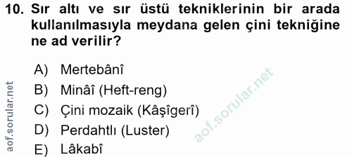 10. soru: Sır altı ve sır üstü tekniklerinin bir arada kullanılmasıyla meydana gelen çini tekniğine ne ad verilir? A) Mertebâni…