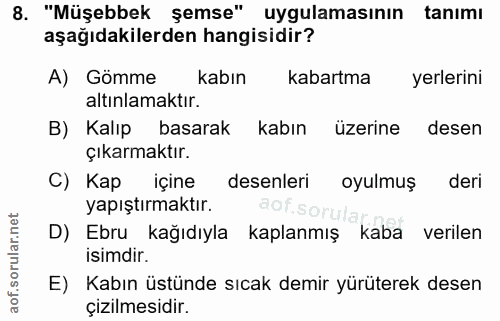 8. soru: "Müşebbek şemse" uygulamasının tanımı aşağıdakilerden hangisidir? A) Gömme Kabın kabartma yerlerini altınlamaktır. B)…