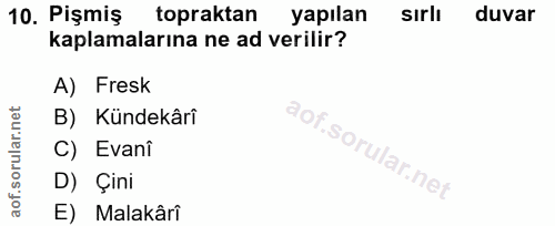 10. soru: Pişmiş topraktan yapılan sırlı duvar kaplamalarına ne ad verilir? A) Fresk B) Kündekârî C) Evani D) Çini E) Malakâri