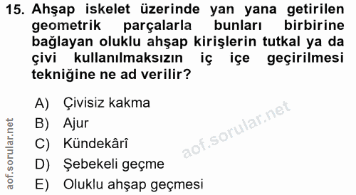 15. soru: Ahşap iskelet üzerinde yan yana getirilen geometrik parçalarla bunları birbirine bağlayan oluklu ahşap kirişlerin tut…