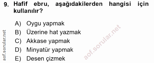 9. soru: Hafif ebru, aşağıdakilerden hangisi için kullanılır? A) Oygu yapmak B) Üzerine hat yazmak of. C) Akkase yapmak D) Min…