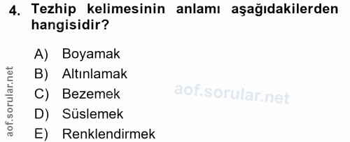 4. soru: Tezhip kelimesinin anlamı aşağıdakilerden hangisidir? A) Boyamak B) Altınlamak C) Bezemek D) Süslemek E) Renklendirmek