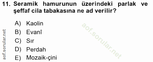 11. soru: Seramik hamurunun üzerindeki parlak ve şeffaf cila tabakasına ne ad verilir? A) Kaolin B) Evanî C) Sir D) Perdah E) M…