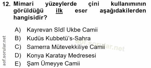 12. soru: Mimari yüzeylerde çini kullanımının görüldüğü ilk eser aşağıdakilerden hangisidir? A) Kayrevan Sîdî Ukbe Camii B) Kud…