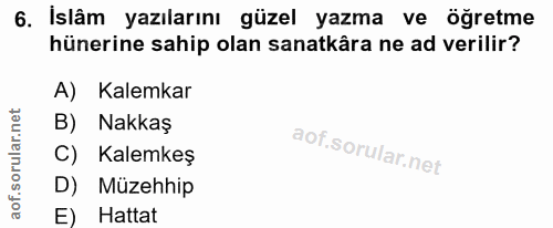6. soru: Islâm yazılarını güzel yazma ve öğretme hünerine sahip olan sanatkâra ne ad verilir? A) Kalemkar B) Nakkaş C) Kalemke…