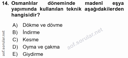 14. soru: Osmanlilar döneminde madeni eşya yapımında kullanılan teknik aşağıdakilerden hangisidir? A) Dökme ve dövme B) Indirme…
