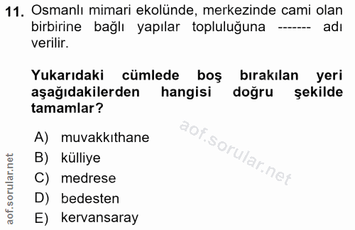11. soru: Osmanlı mimari ekolünde, merkezinde cami olan birbirine bağlı yapılar topluluğuna -- adı verilir. Yukarıdaki cümlede…