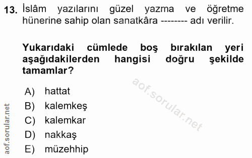 13. soru: İslâm yazılarını güzel yazma ve öğretme hünerine sahip olan sanatkâra --- adı verilir. Yukarıdaki cümlede boş bırakıl…