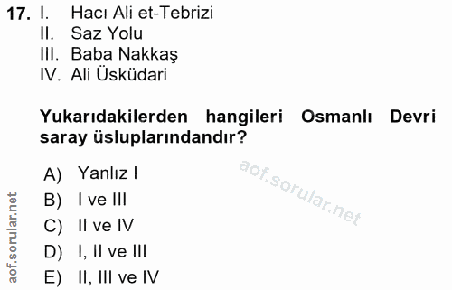 17. soru: I. Hacı Ali et-Tebrizi II. Saz Yolu III. Baba Nakkaş IV. Ali Üsküdari Yukarıdakilerden hangileri Osmanlı Devri saray…