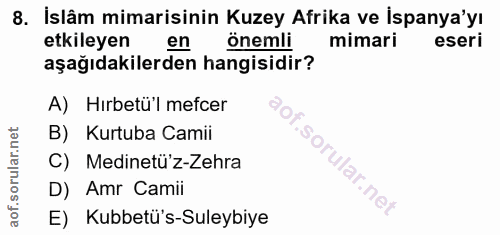 8. soru: İslâm mimarisinin Kuzey Afrika ve İspanya'yı etkileyen en önemli mimari eseri aşağıdakilerden hangisidir? A) Hırbetü'…