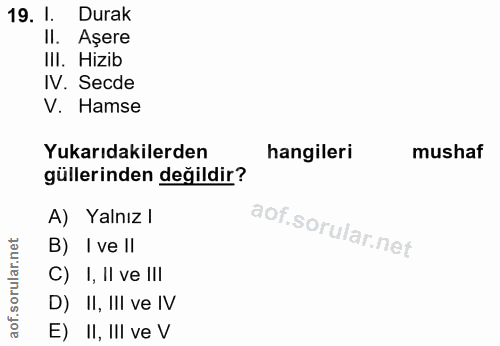 19. soru: 1. Durak Il. Aşere II. Hizib IV. Secde V. Hamse Yukarıdakilerden hangileri mushaf güllerinden değildir? A) Yalnız l B…