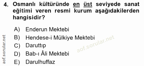 4. soru: Osmanlı kültüründe en üst seviyede sanat eğitimi veren resmi kurum aşağıdakilerden hangisidir? A) Enderun Mektebi B)…